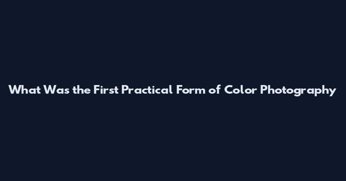 What Was the First Practical Form of Color Photography