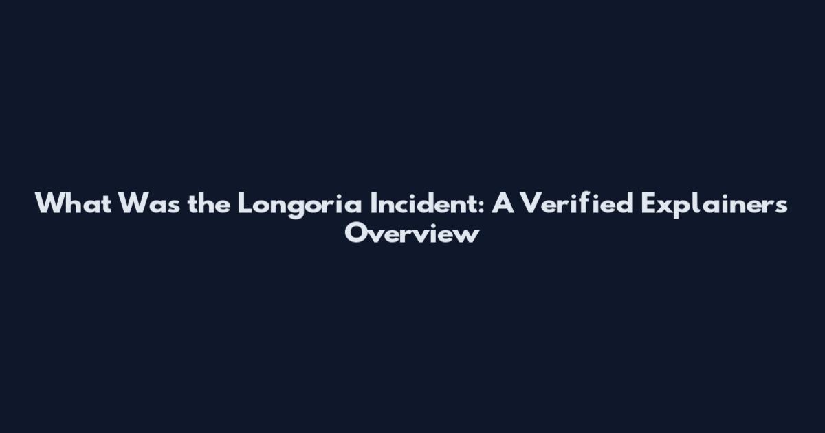 What Was the Longoria Incident: A Verified Explainers Overview