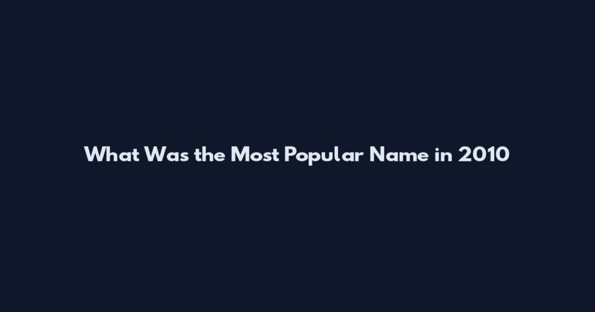 What Was the Most Popular Name in 2010