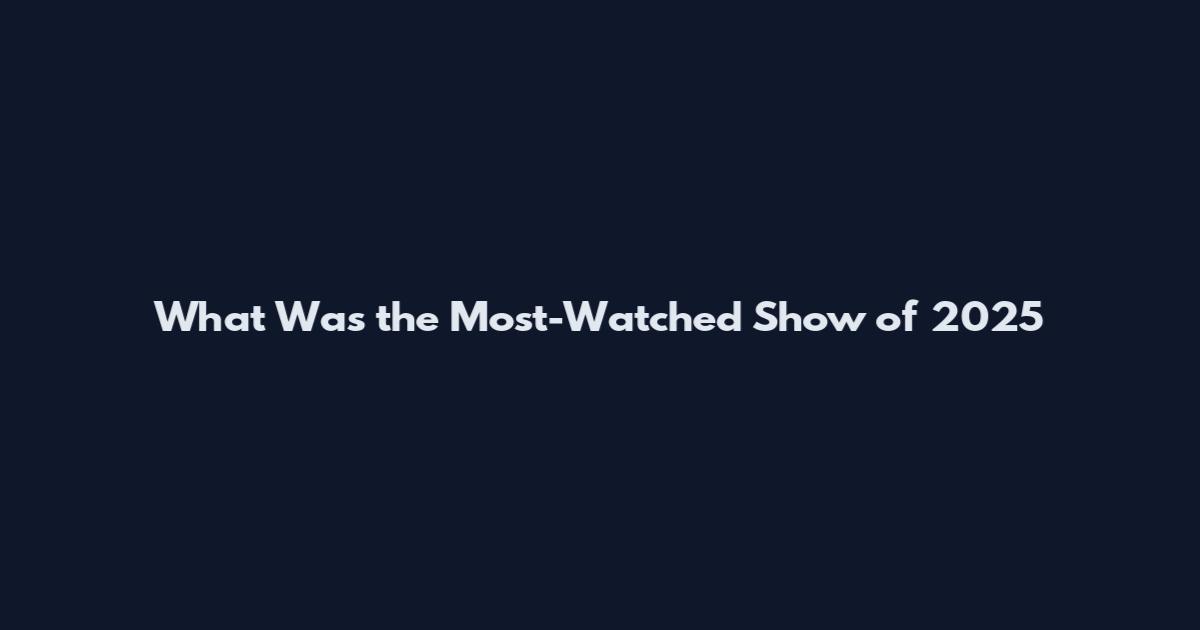 What Was the Most-Watched Show of 2025