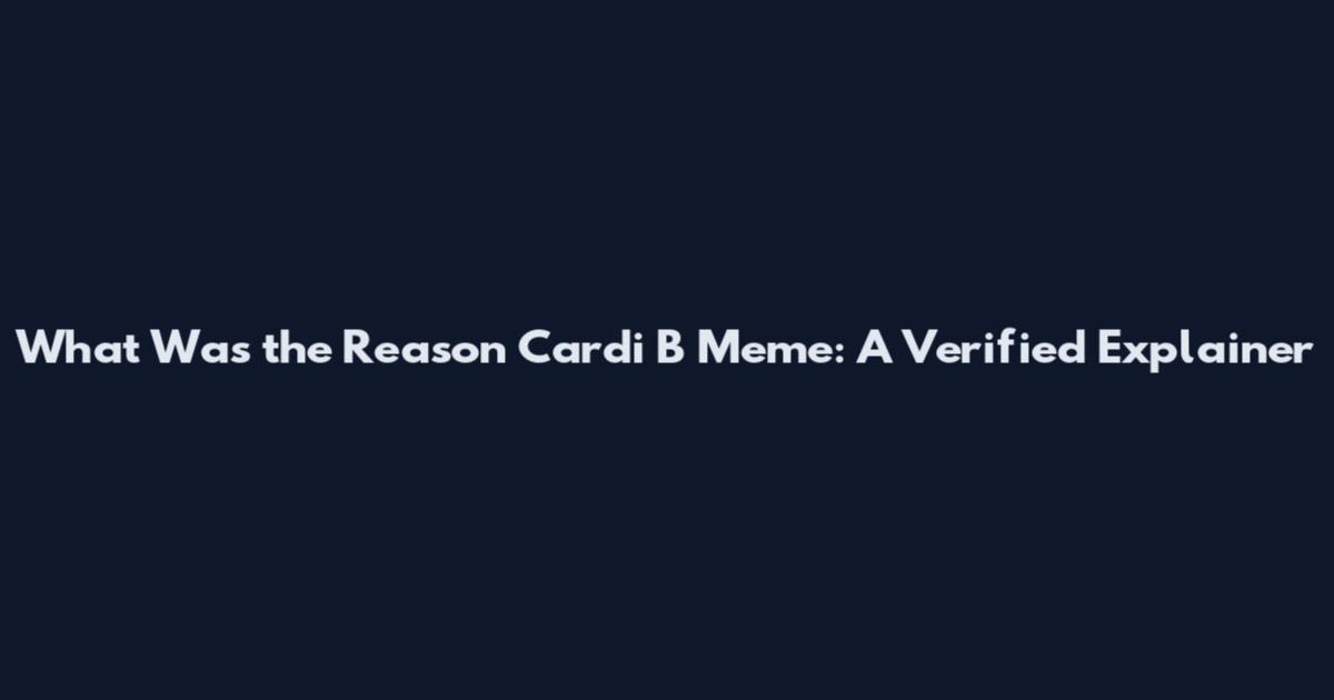 What Was the Reason Cardi B Meme: A Verified Explainer