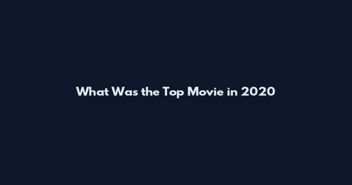 What Was the Top Movie in 2020
