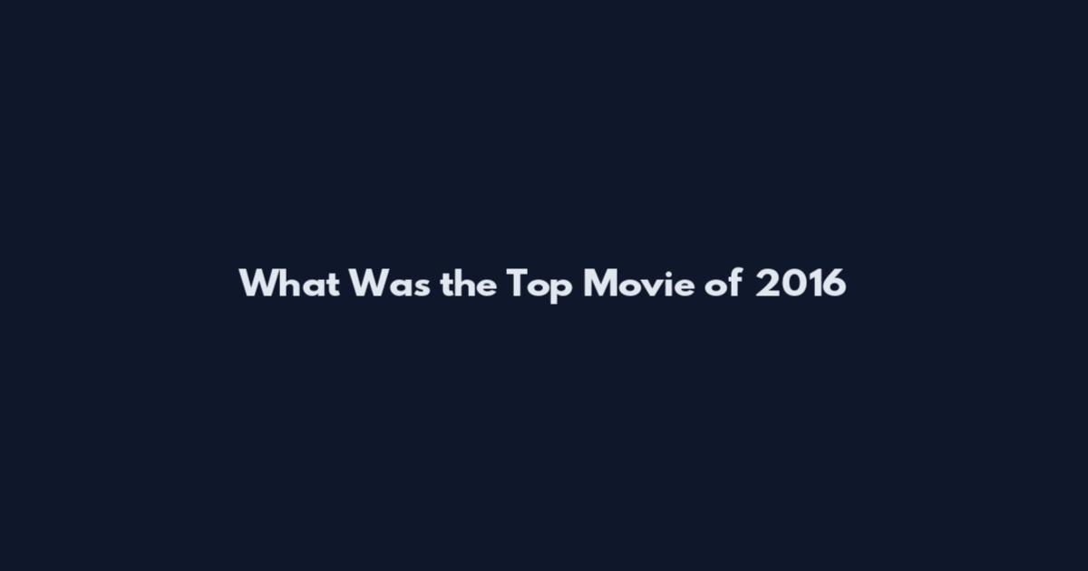 What Was the Top Movie of 2016