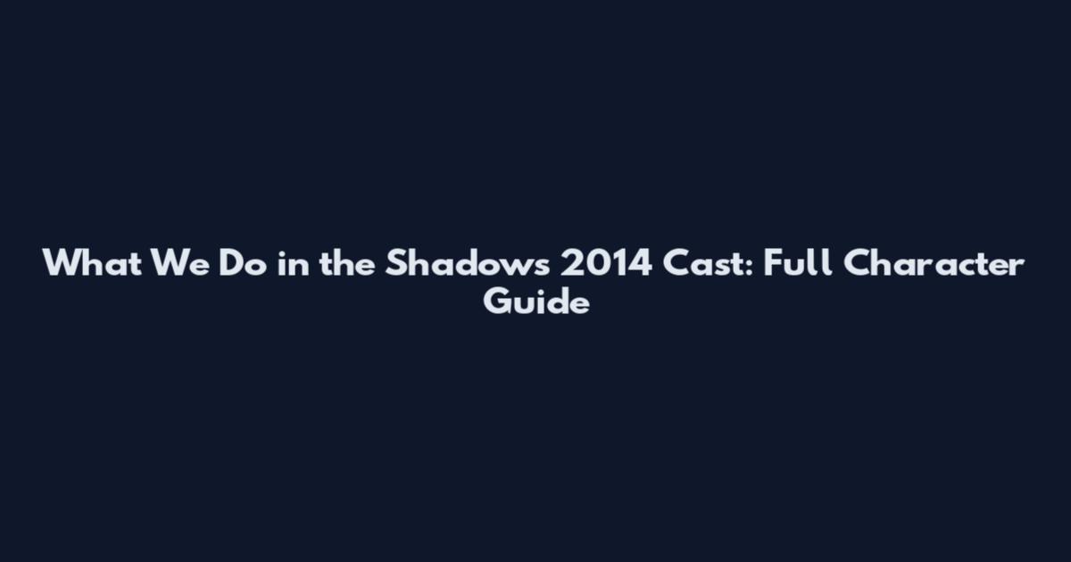 What We Do in the Shadows 2014 Cast: Full Character Guide