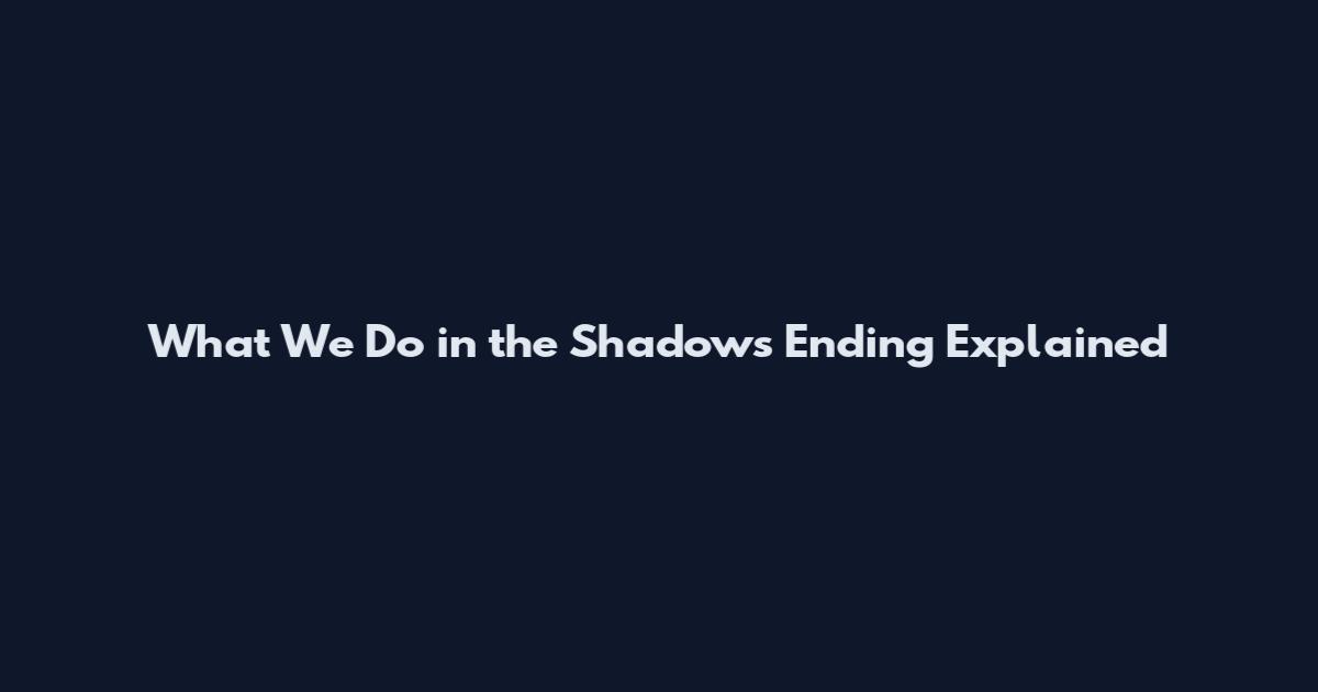 What We Do in the Shadows Ending Explained