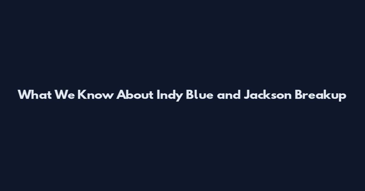 What We Know About Indy Blue and Jackson Breakup