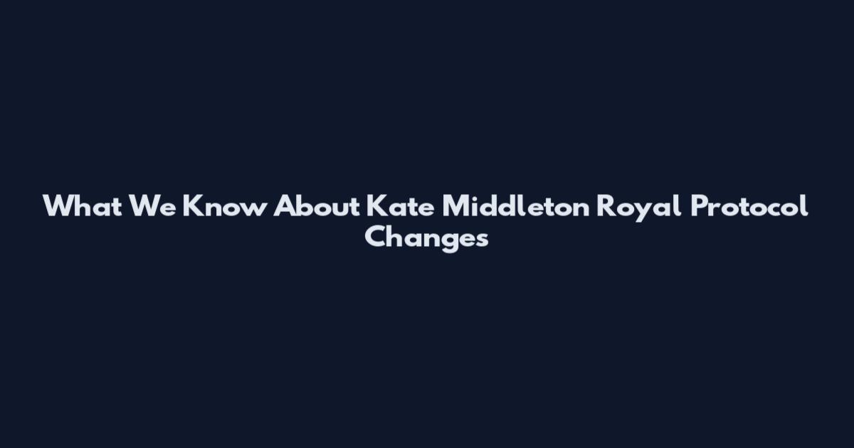 What We Know About Kate Middleton Royal Protocol Changes