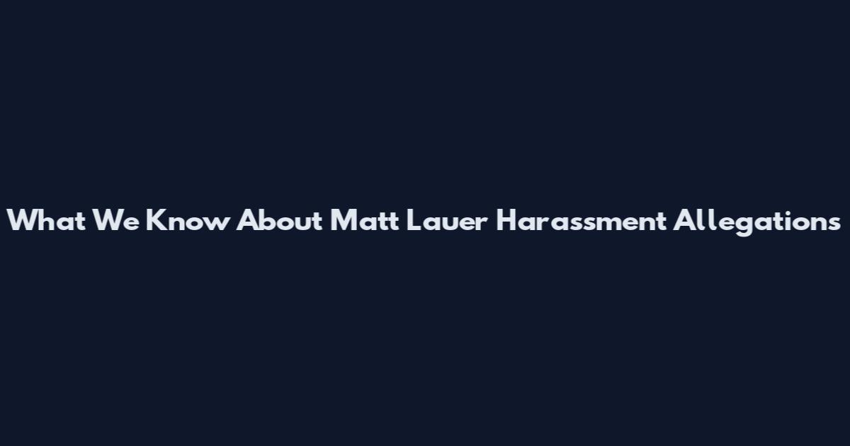 What We Know About Matt Lauer Harassment Allegations