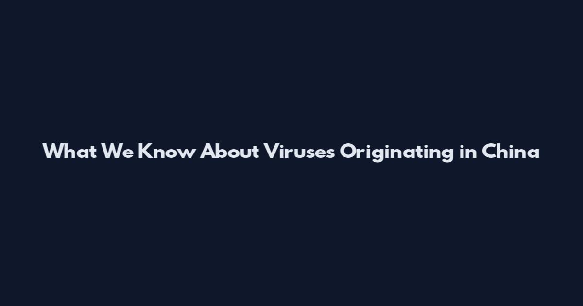 What We Know About Viruses Originating in China