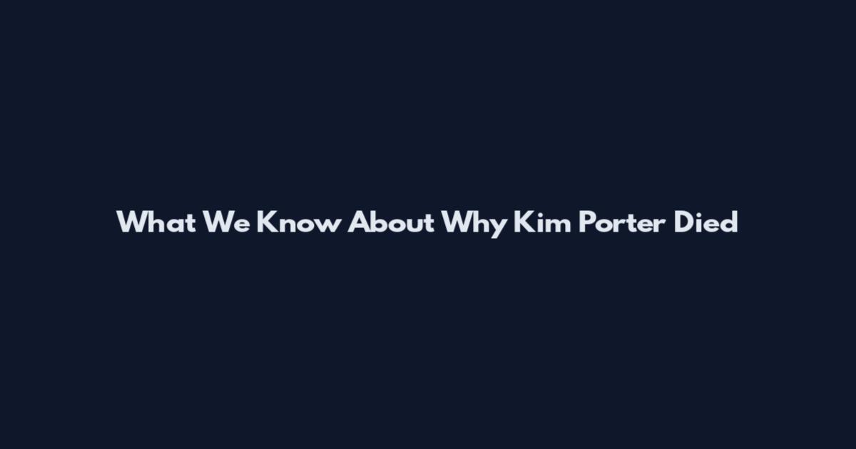 What We Know About Why Kim Porter Died