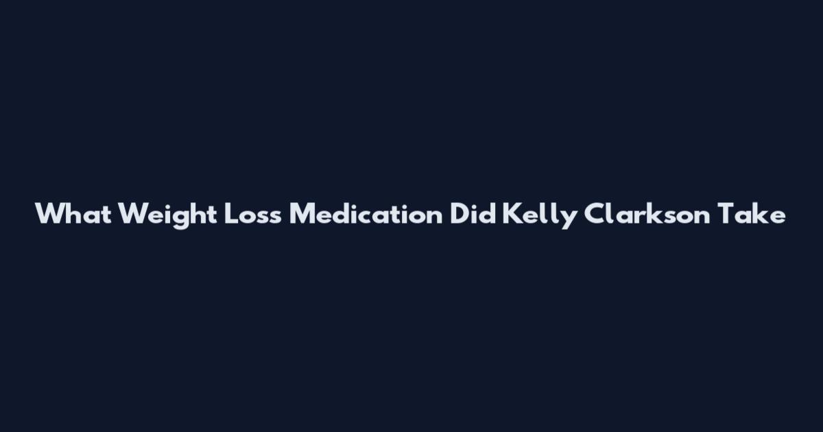 What Weight Loss Medication Did Kelly Clarkson Take