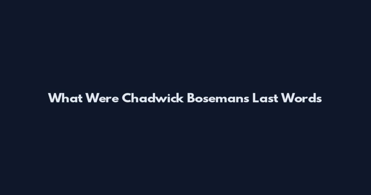 What Were Chadwick Boseman's Last Words