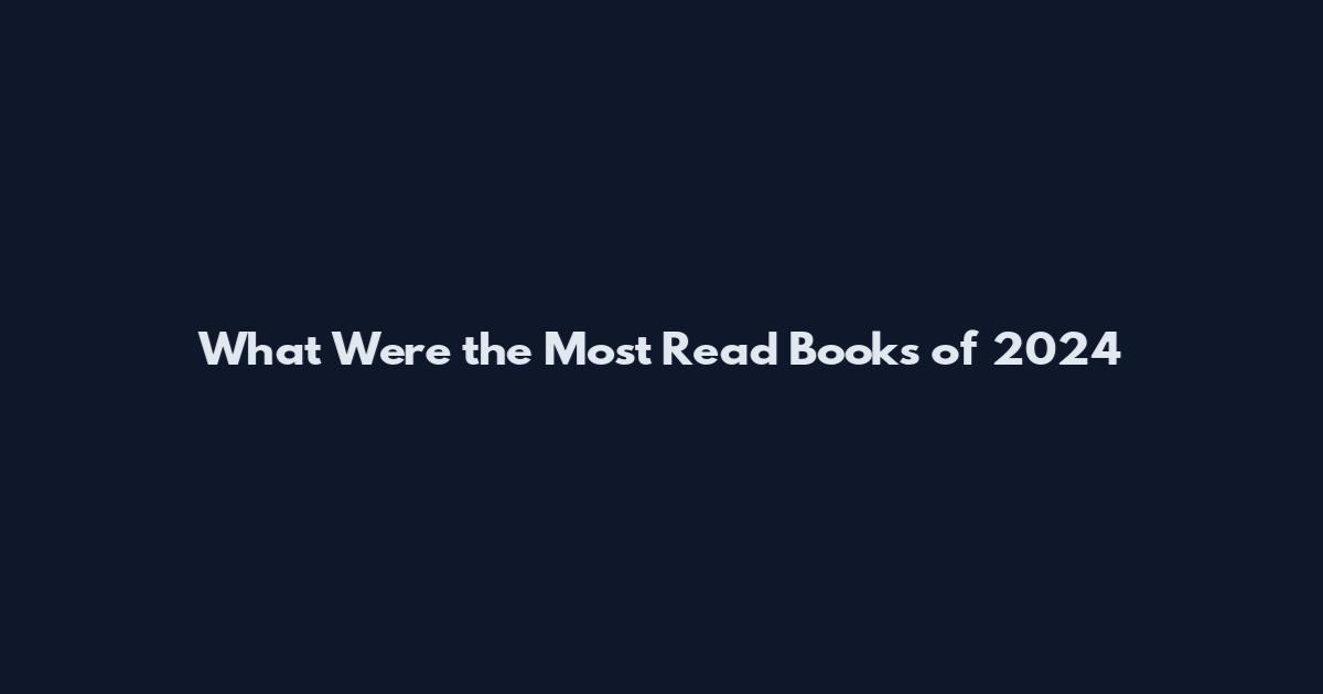 What Were the Most Read Books of 2024