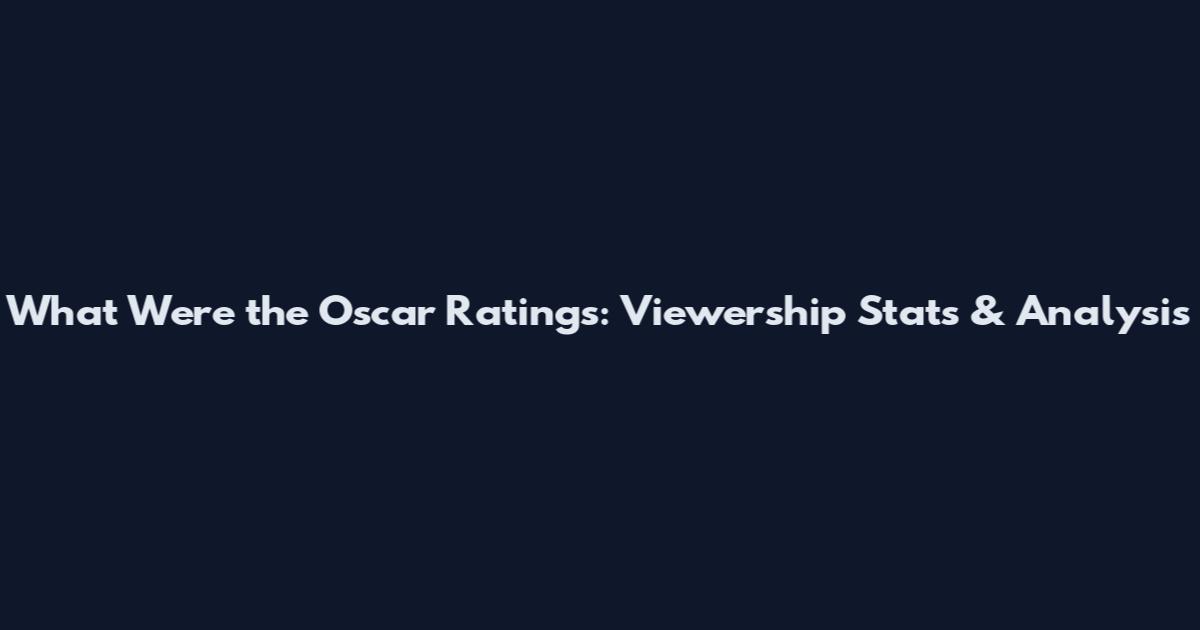 What Were the Oscar Ratings: Viewership Stats & Analysis