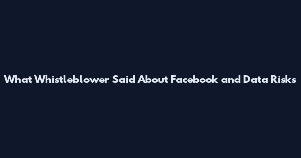 What Whistleblower Said About Facebook and Data Risks