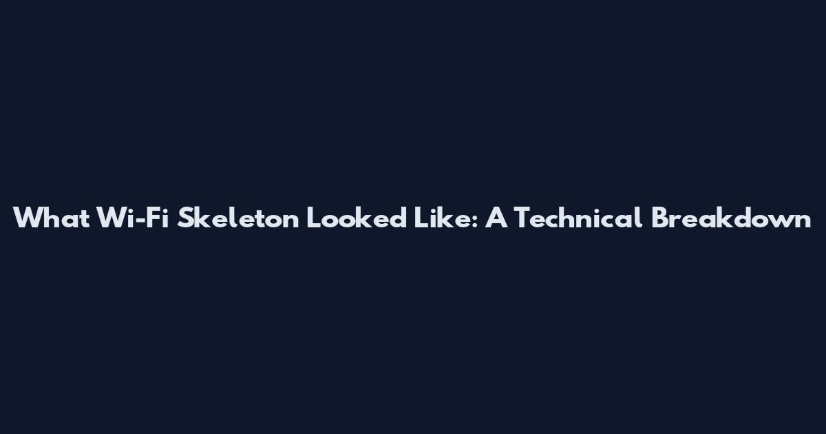 What Wi-Fi Skeleton Looked Like: A Technical Breakdown