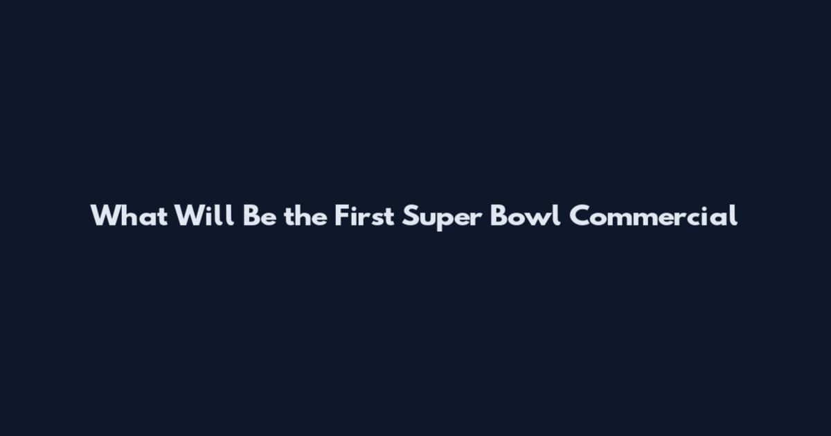 What Will Be the First Super Bowl Commercial
