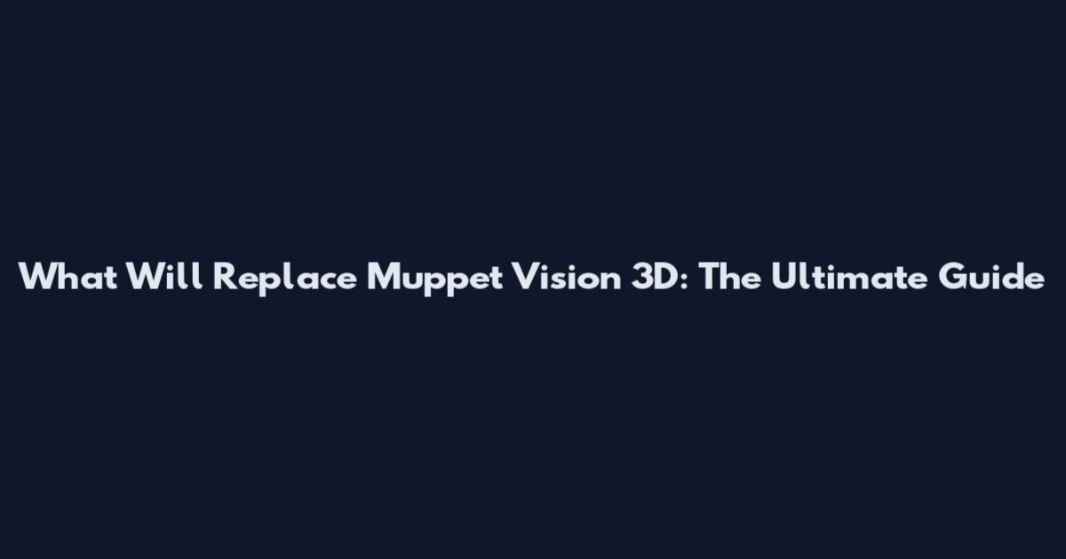What Will Replace Muppet Vision 3D: The Ultimate Guide