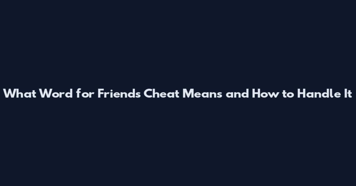 What Word for Friends Cheat Means and How to Handle It