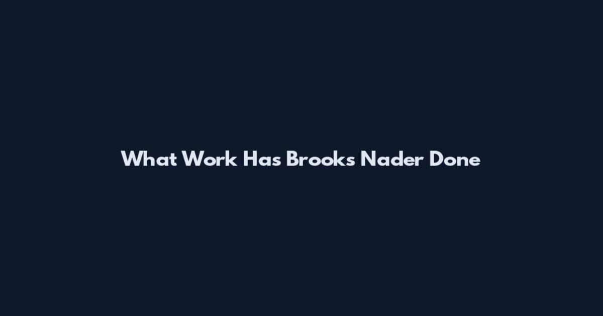 What Work Has Brooks Nader Done