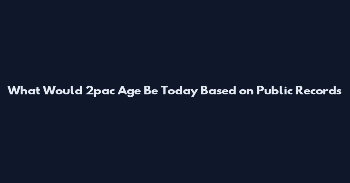 What Would 2pac Age Be Today Based on Public Records