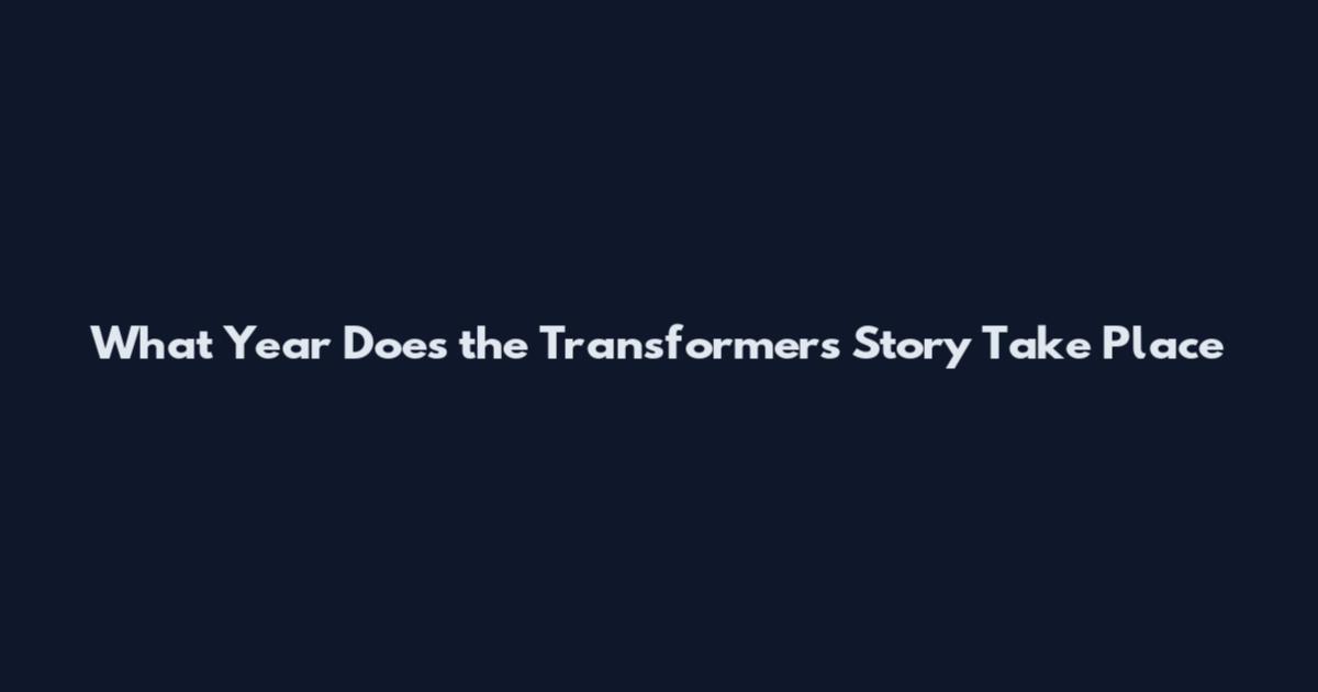 What Year Does the Transformers Story Take Place