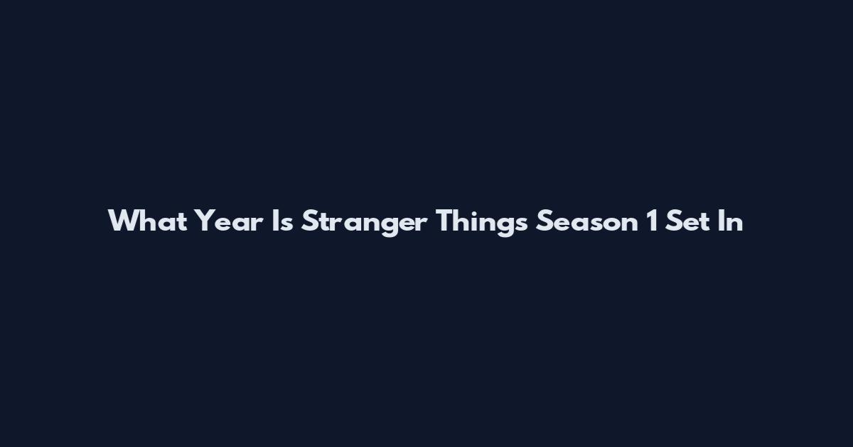 What Year Is Stranger Things Season 1 Set In