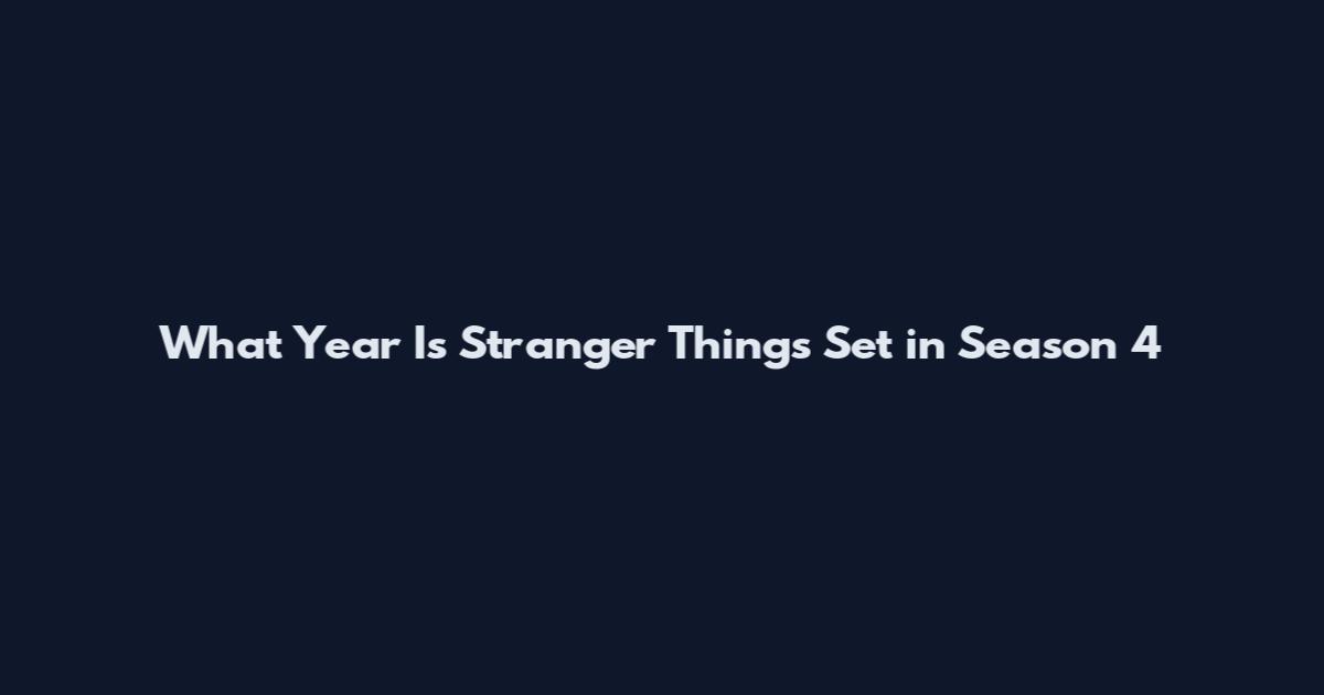 What Year Is Stranger Things Set in Season 4