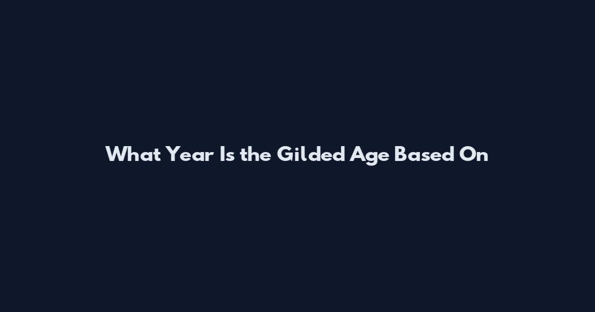 What Year Is the Gilded Age Based On