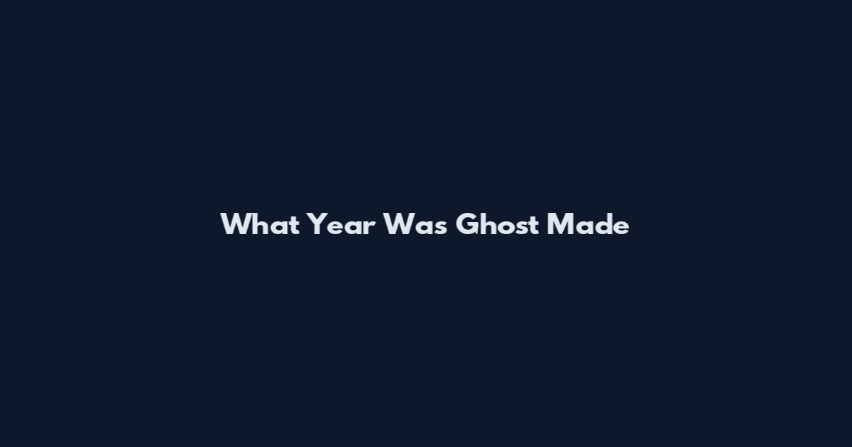 What Year Was Ghost Made
