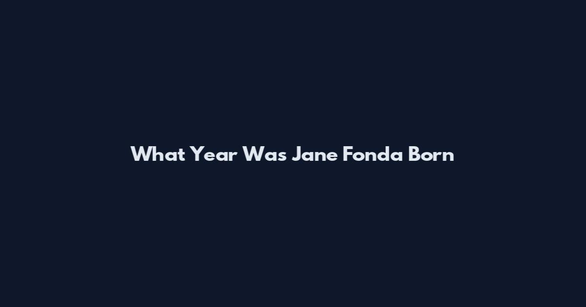 What Year Was Jane Fonda Born