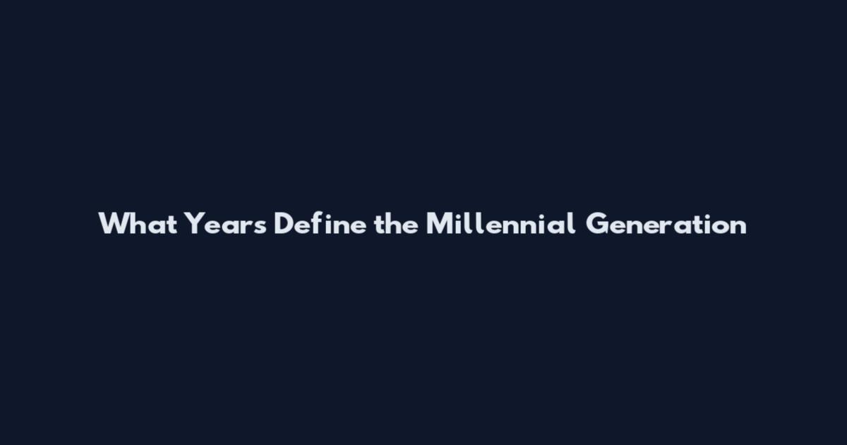 What Years Define the Millennial Generation