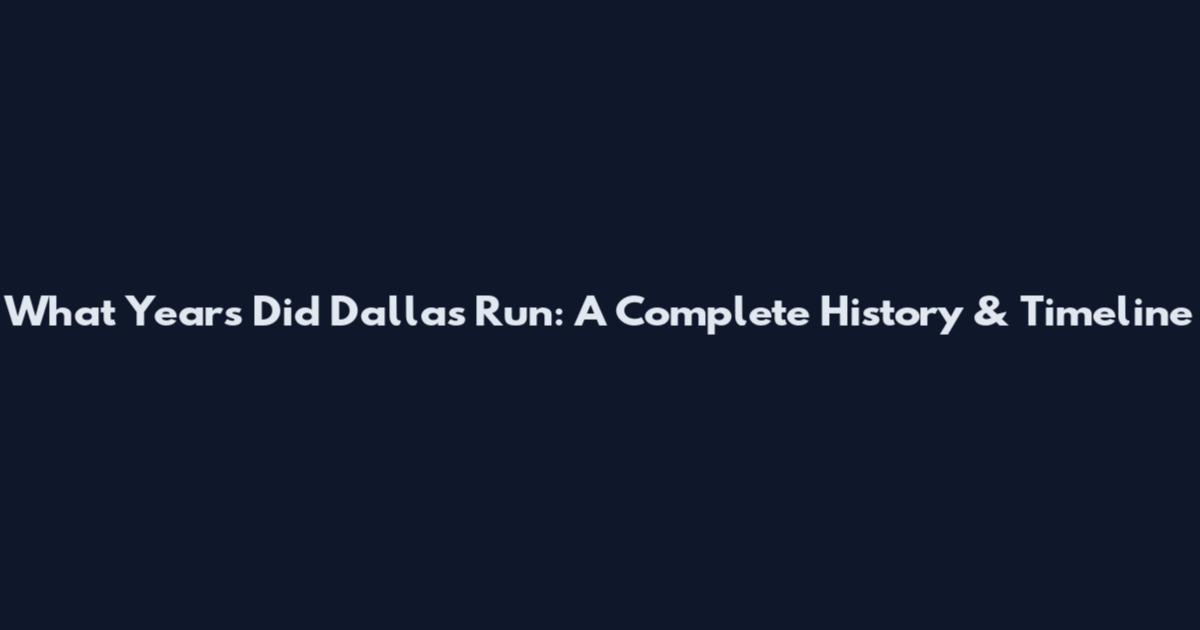 What Years Did Dallas Run: A Complete History & Timeline