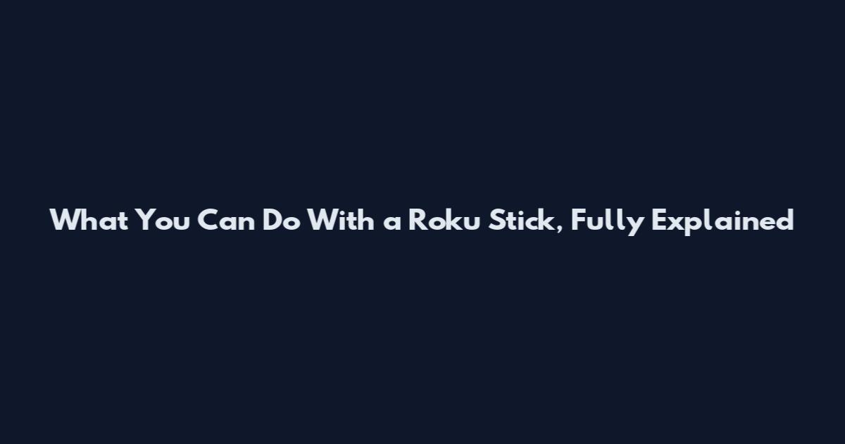 What You Can Do With a Roku Stick, Fully Explained