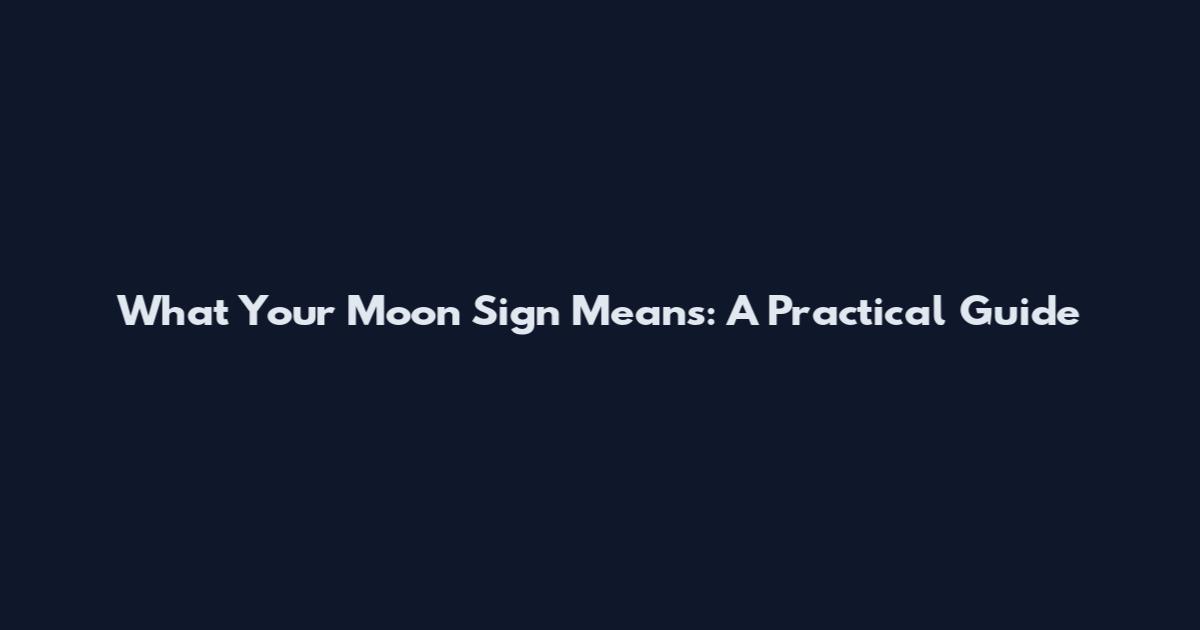 What Your Moon Sign Means: A Practical Guide