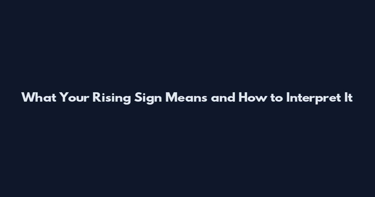 What Your Rising Sign Means and How to Interpret It