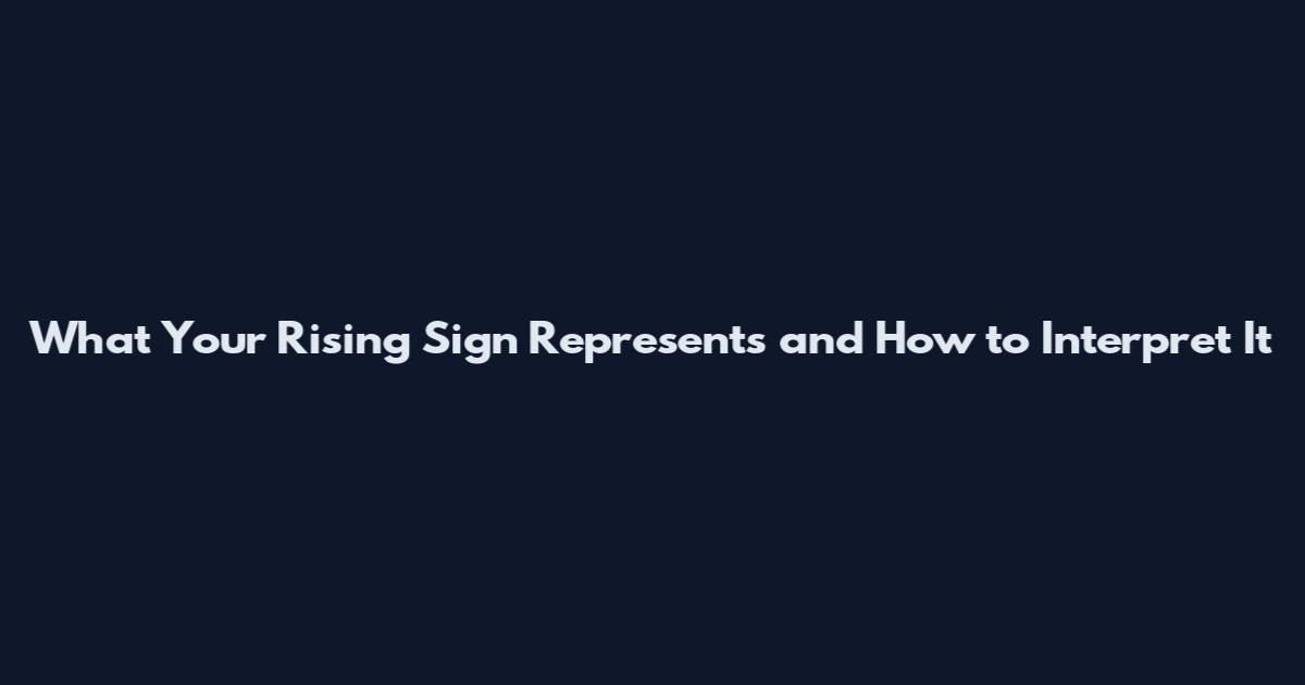 What Your Rising Sign Represents and How to Interpret It