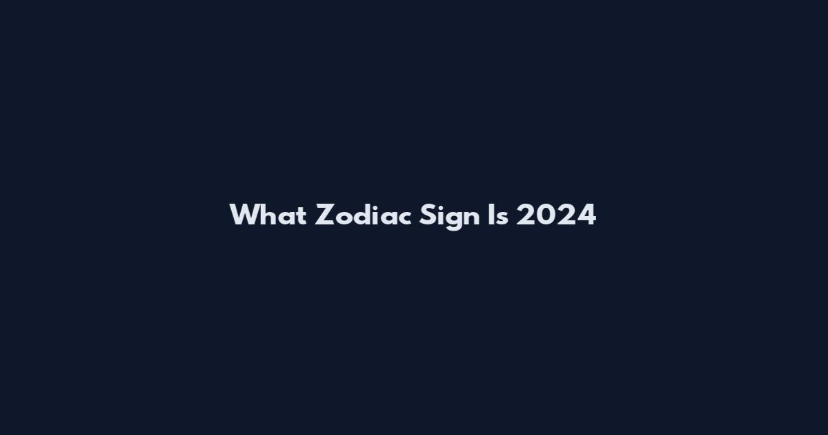 What Zodiac Sign Is 2024