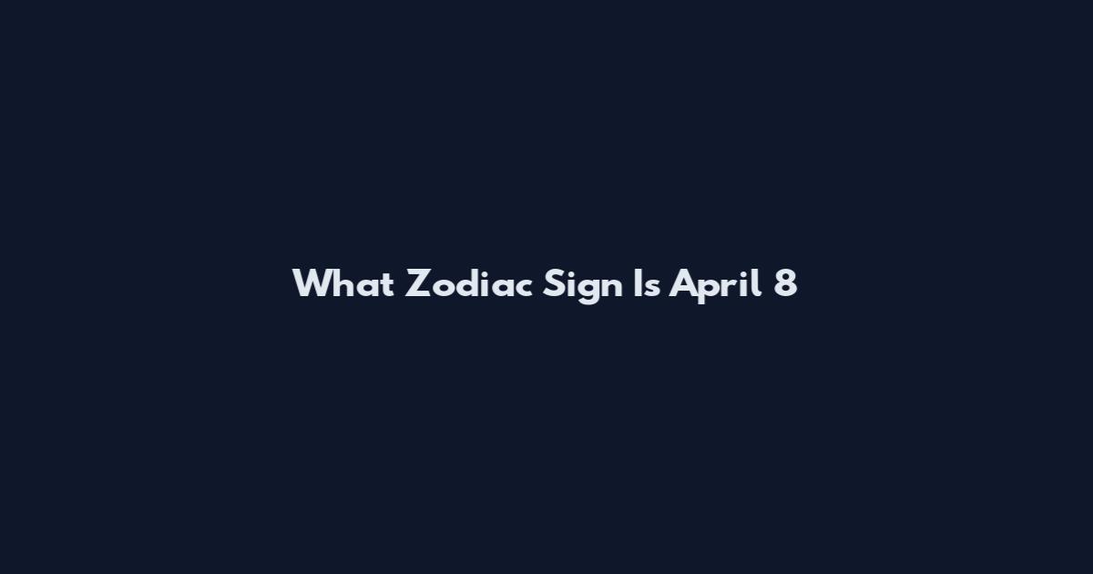 What Zodiac Sign Is April 8