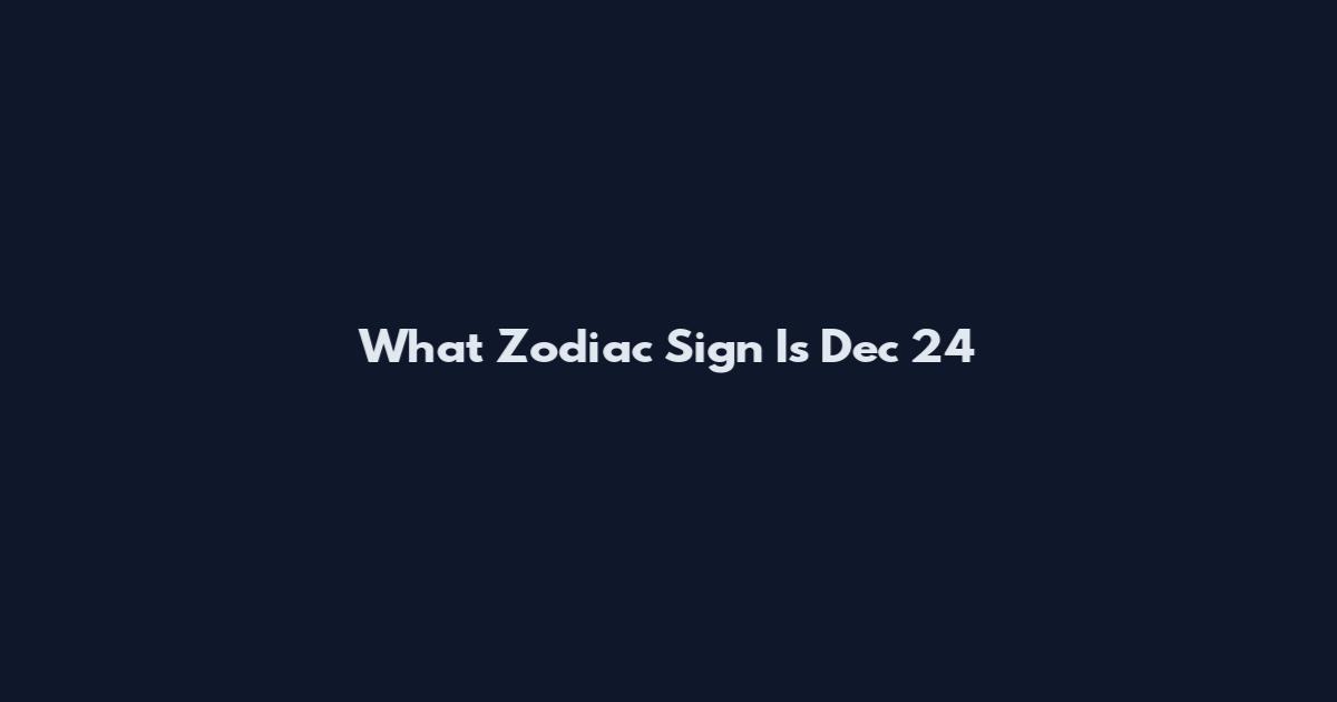 What Zodiac Sign Is Dec 24