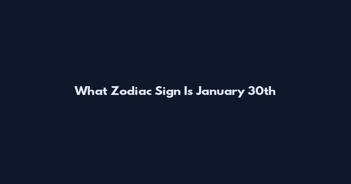 What Zodiac Sign Is January 30th