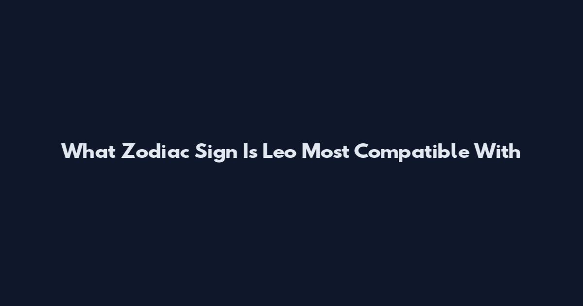 What Zodiac Sign Is Leo Most Compatible With