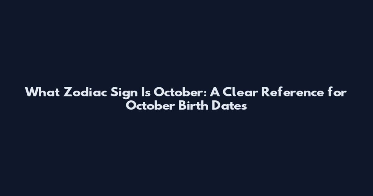 What Zodiac Sign Is October: A Clear Reference for October Birth Dates