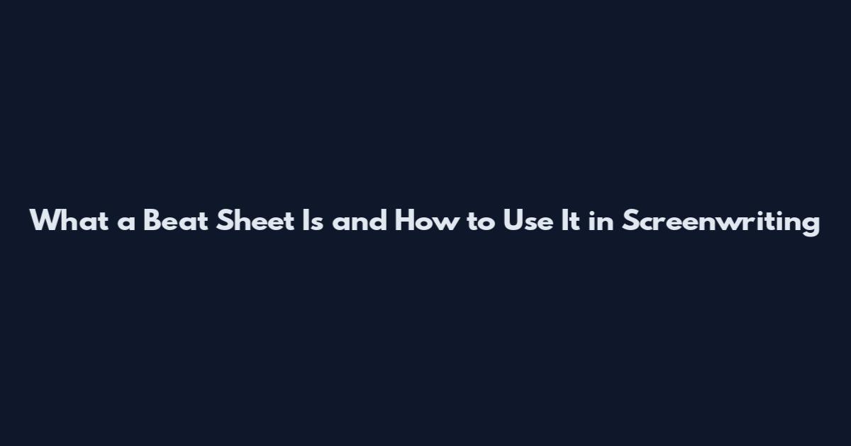What a Beat Sheet Is and How to Use It in Screenwriting