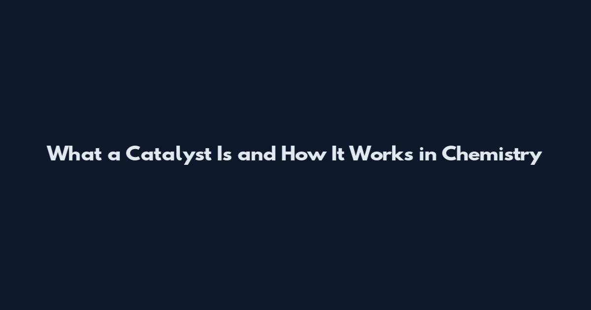 What a Catalyst Is and How It Works in Chemistry