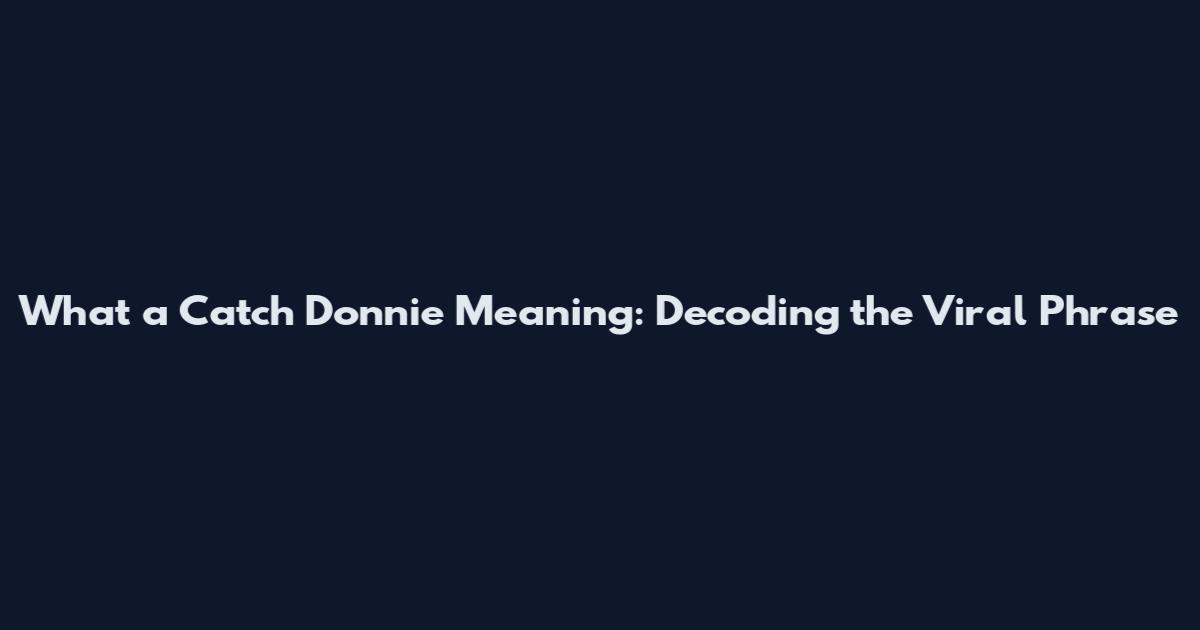 What a Catch Donnie Meaning: Decoding the Viral Phrase