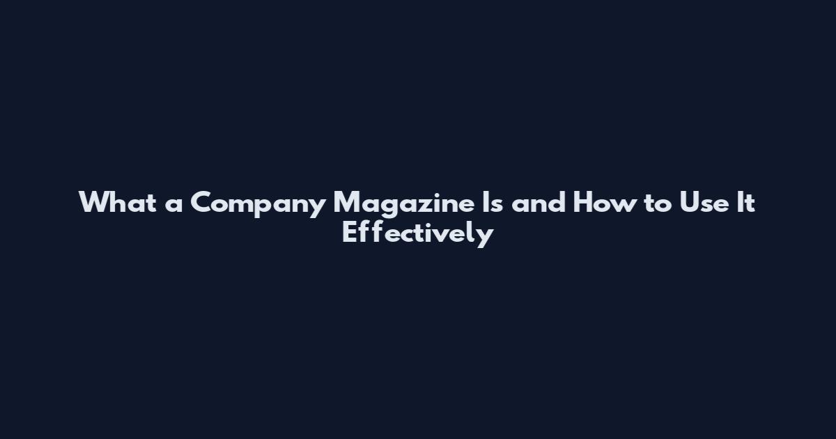 What a Company Magazine Is and How to Use It Effectively