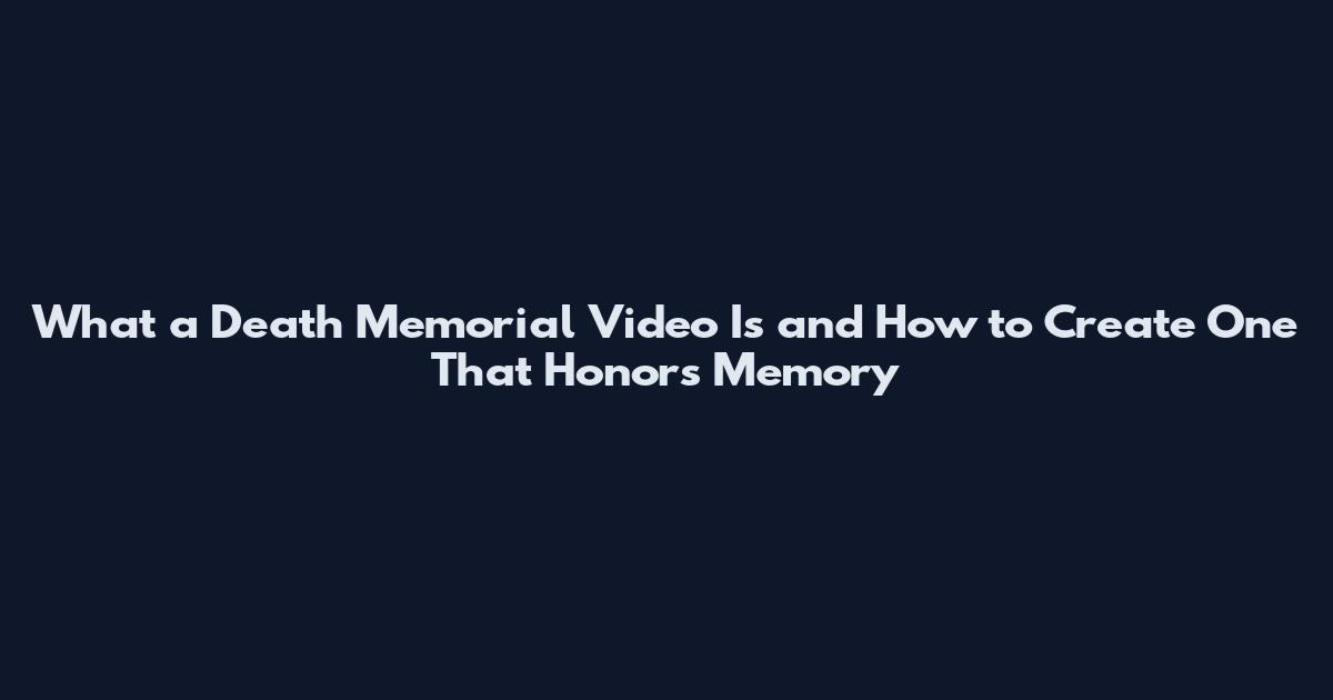 What a Death Memorial Video Is and How to Create One That Honors Memory