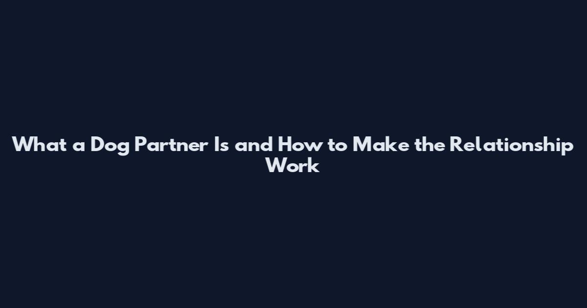 What a Dog Partner Is and How to Make the Relationship Work