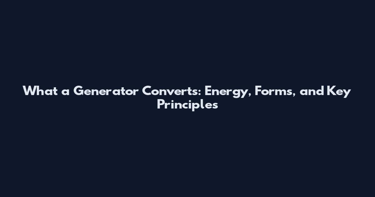 What a Generator Converts: Energy, Forms, and Key Principles